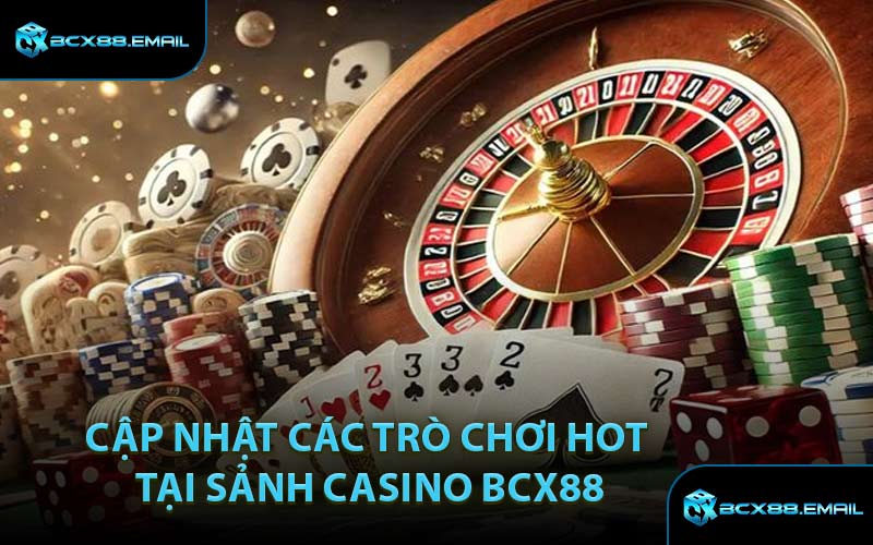 Cập Nhật Các Trò Chơi Hot Tại Sảnh Casino BCX88