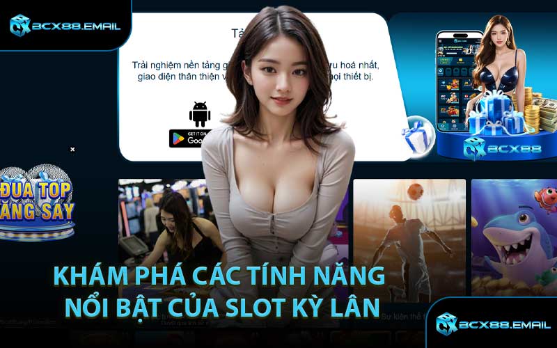 Khám Phá Các Tính Năng Nổi Bật Của Slot Kỳ Lân