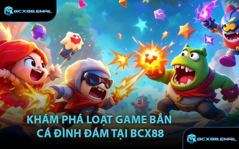 Khám Phá Loạt Game Bắn Cá Đình Đám Tại BCX88