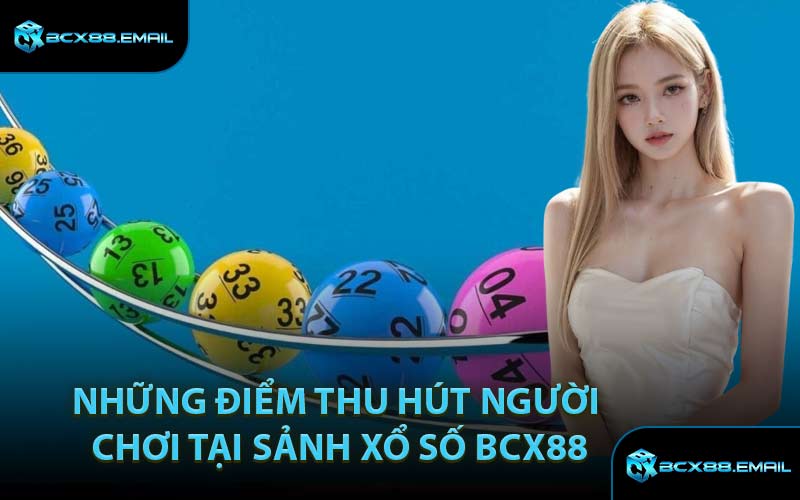Những Điểm Thu Hút Người Chơi Tại Sảnh Xổ Số BCX88