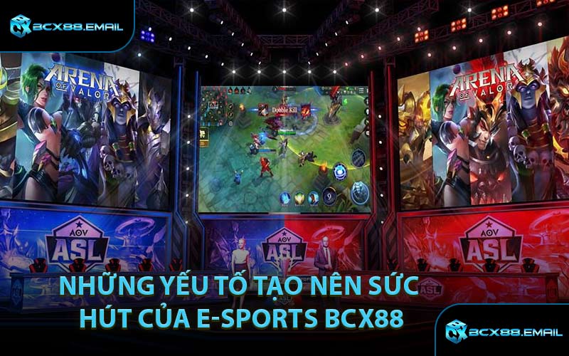 Những Yếu Tố Tạo Nên Sức Hút Của E-sports BCX88