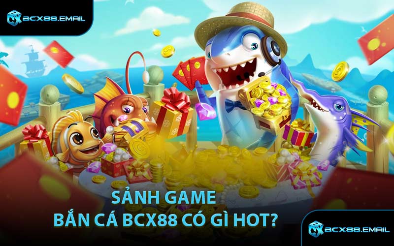 Sảnh Game Bắn Cá BCX88 Có Gì Hot?