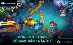 Thông Tin Cơ Bản Về Game Bắn Cá Ăn Xu