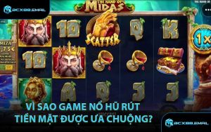 Vì Sao Game Nổ Hũ Rút Tiền Mặt Được Ưa Chuộng?