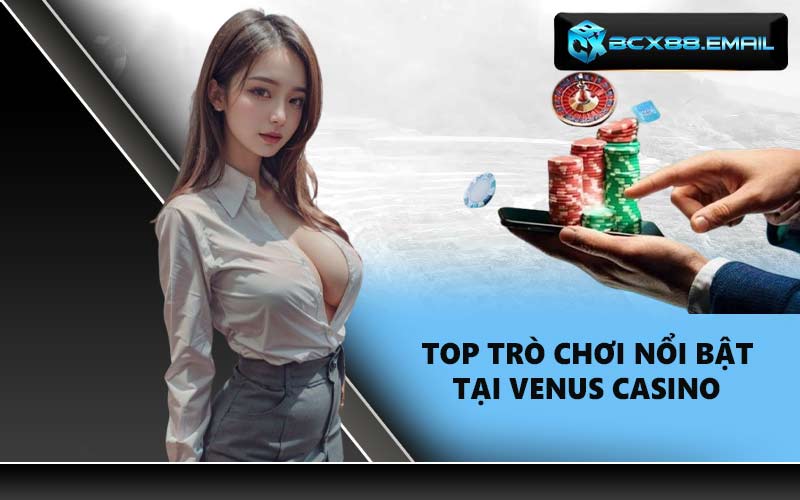 Top trò chơi nổi bật tại Venus Casino